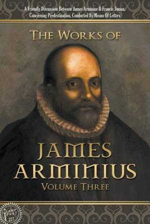 The Works of James Arminius By James Arminius (Paperback)