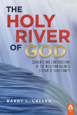 The Holy River of God Currents and Contributions of the Wesleyan Holi