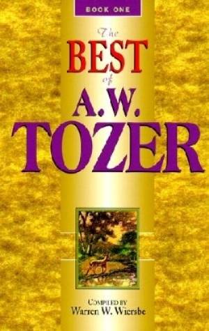 Best Of A W Tozer 1 By A W Tozer and compiled by Warren Wiersbe