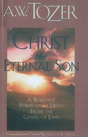 Christ The Eternal Son By Tozer A W (Paperback) 9781600660474