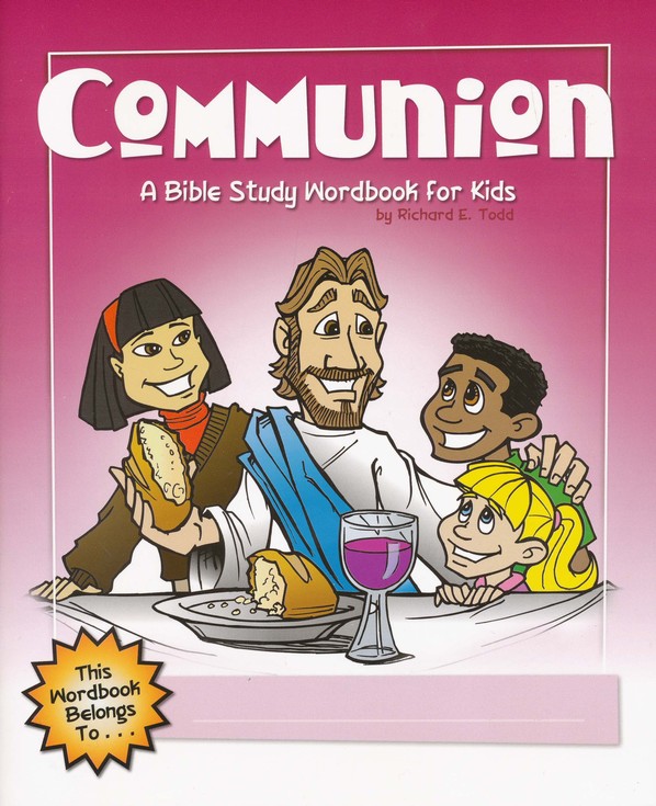 Communion A Bible Study Wordbook For Kids By Todd Richard E