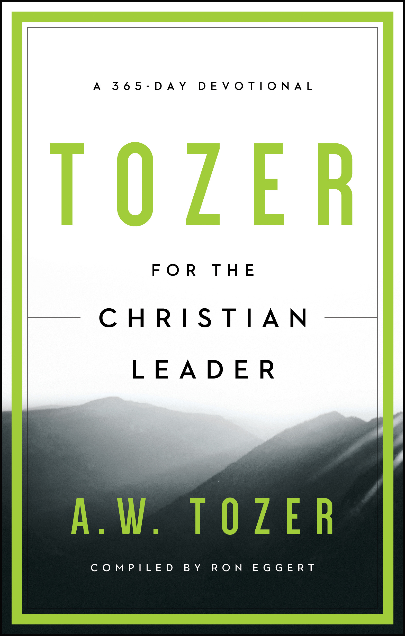 Tozer For The Christian Leader By A W Tozer And Compiled By Ron Eggert