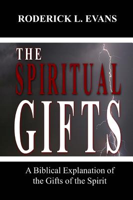 The Spiritual Gifts A Biblical Explanation of the Gifts of the Spirit