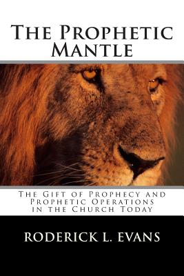 The Prophetic Mantle The Gift of Prophecy and Prophetic Operations in