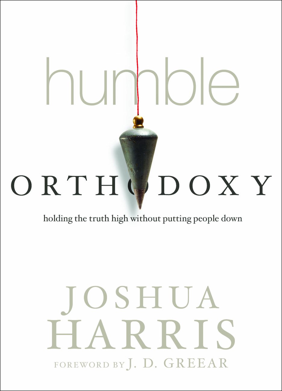 Humble Orthodoxy By Joshua Harris J D Greear (Hardback) 9781601424754