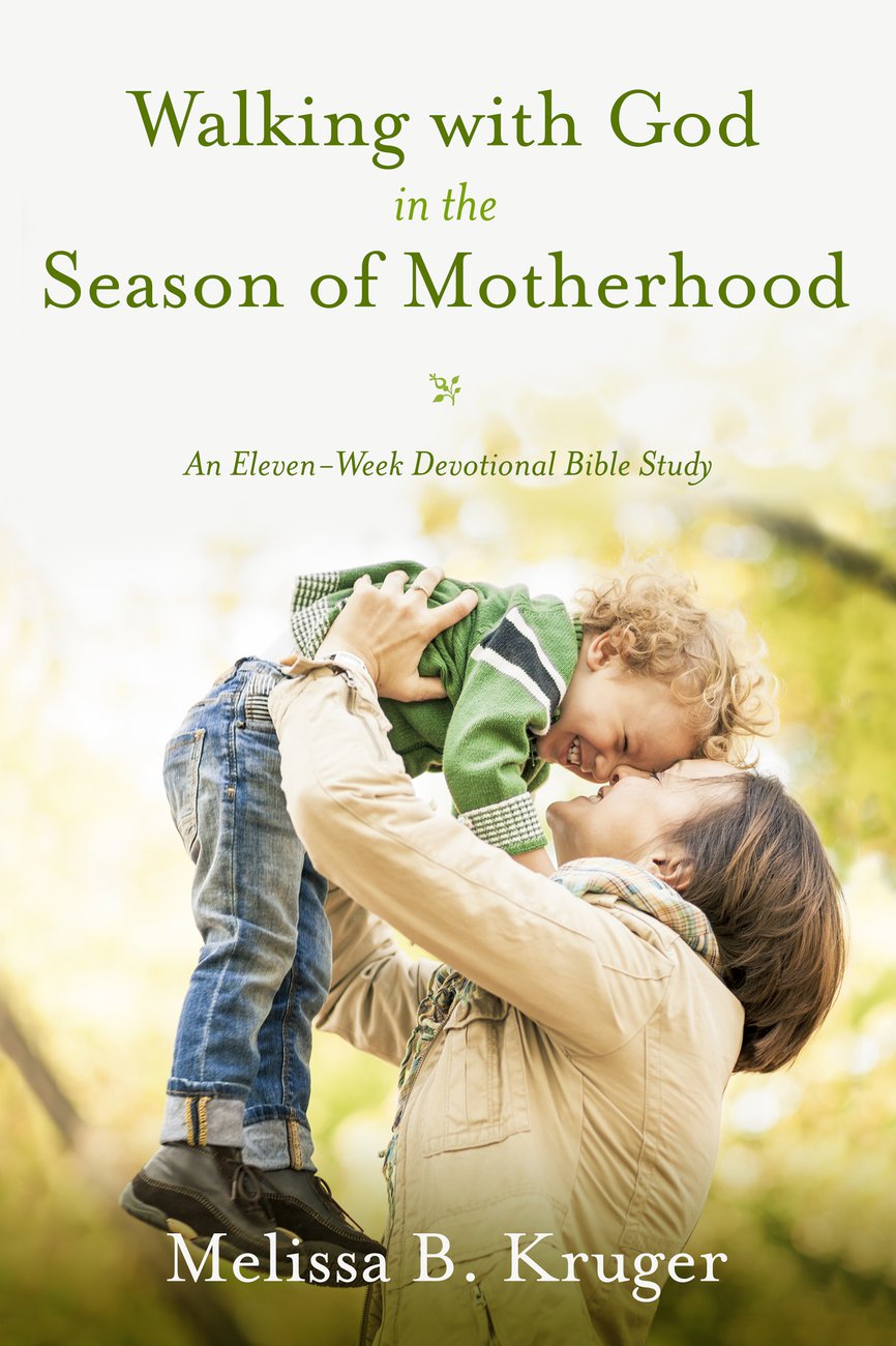 Walking With God In The Season Of Motherhood By Melissa B Kruger