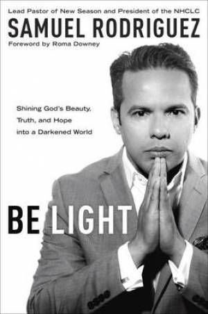 Be Light By Samuel Rodriguez (Paperback) 9781601428189