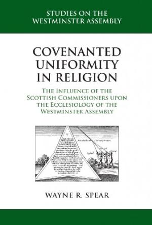 Covenanted Uniformity in Religion By Spear Wayne R (Hardback)