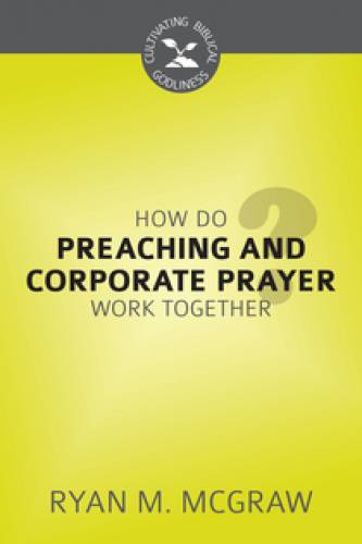 How Do Preaching And Corporate Prayer Work Together