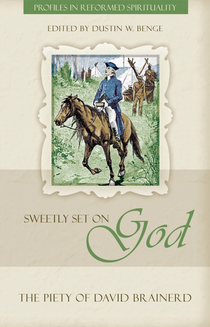 Sweetly Set On God The Piety Of David Brainerd By Benge Dustin