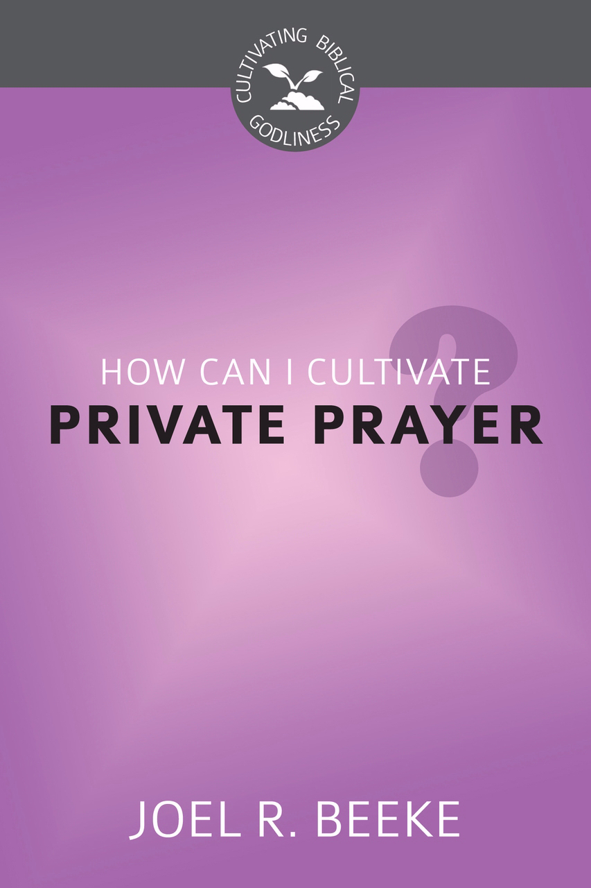 How Can I Cultivate Private Prayer By Beeke Joel R (Paperback)