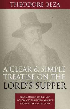 Clear and Simple Treatise on the Lord's Supper By Beza Theodore