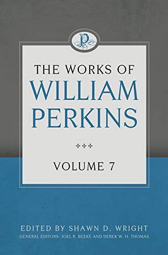 The Works Of William Perkins Volume 7 By Wright Shawn D (Hardback)