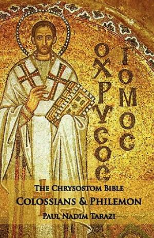 The Chrysostom Bible - Colossians & Philemon A Commentary