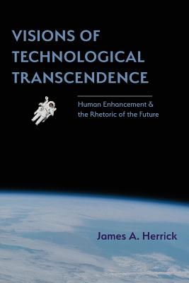 Visions of Technological Transcendence By James A Herrick (Paperback)