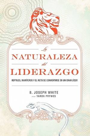 La Naturaleza del Liderazgo By B Joseph White Yaron Prywes (Paperback)