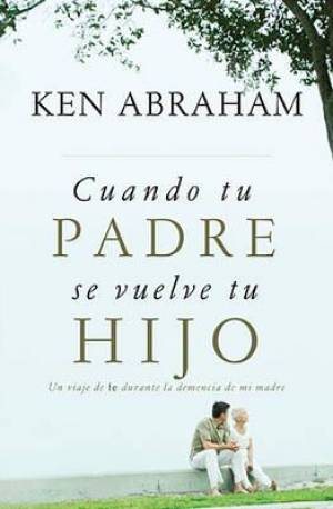 Cuando Tu Padre Se Vuelve Tu Hijo By Ken Abraham (Paperback)