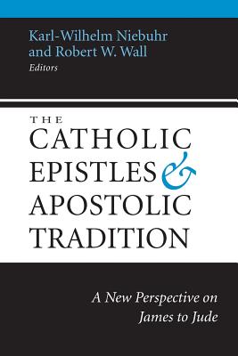 The Catholic Epistles and Apostolic Tradition A New Perspective on Ja