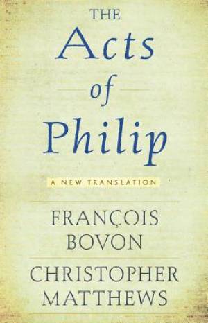 The Acts of Philip By Christopher R Matthews Francois Bovon