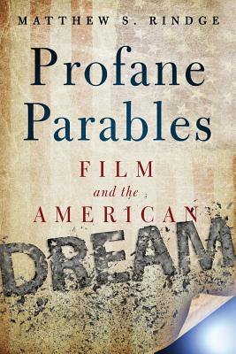 Profane Parables Film and the American Dream By Rindge Matthew S