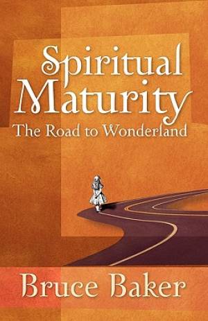 Spiritual Maturity The Road to Wonderland By Bruce Baker (Paperback)