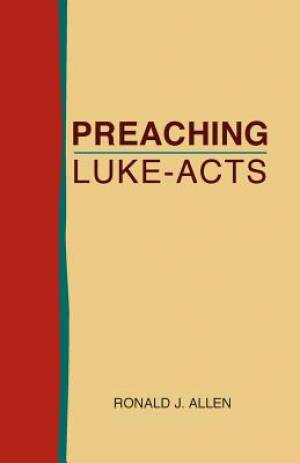 Preaching Luke-Acts By Ronald J Allen (Paperback) 9781603500500