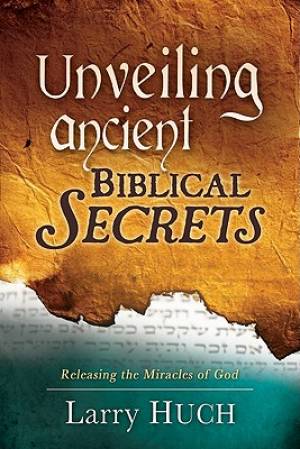 Unveiling Ancient Biblical Secrets By Larry Huch (Paperback)