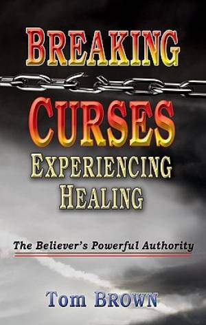 Breaking Curses Experiencing Healing By Tom Brown (Paperback)