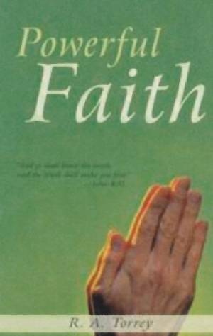 Powerful Faith By Reuben A Torrey (Paperback) 9781603744317