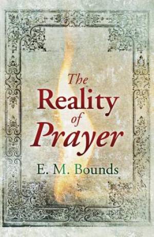 Reality Of Prayer By Bounds E M (Paperback) 9781603745574