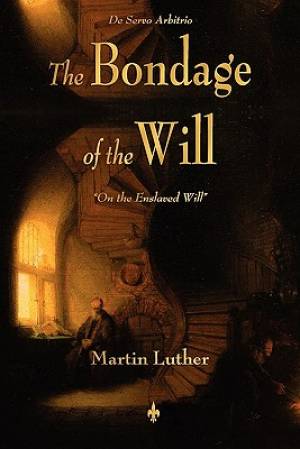 The Bondage of the Will By Martin Luther (Paperback) 9781603863933