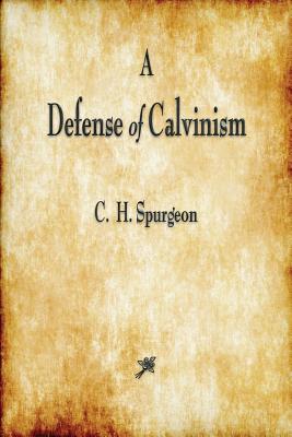 A Defense of Calvinism By Charles Haddon Spurgeon (Paperback)