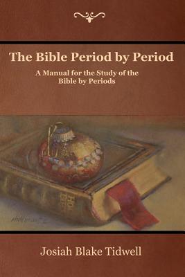 The Bible Period by Period A Manual for the Study of the Bible by Per