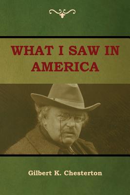 What I Saw In America By Gilbert K Chesterton (Paperback)