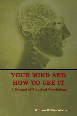 Your Mind and How to Use It A Manual of Practical Psychology