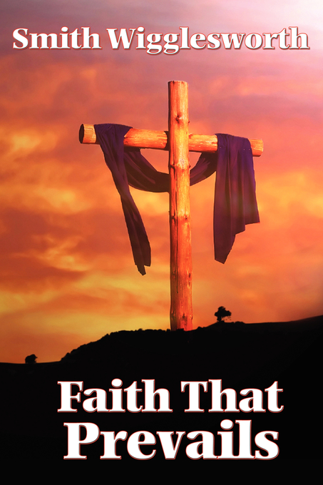 Faith That Prevails By Smith Wigglesworth (Paperback) 9781604590609