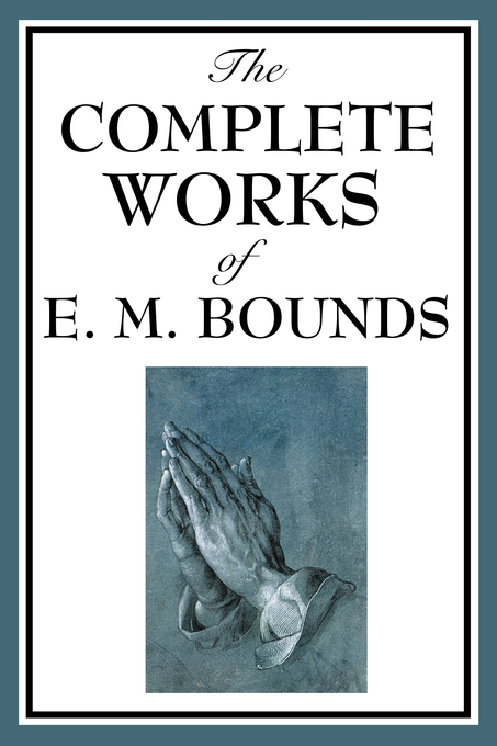 The Complete Works of E M Bounds By Edward M Bounds (Paperback)