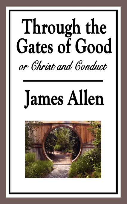 Through the Gates of Good or Christ and Conduct By James Allen