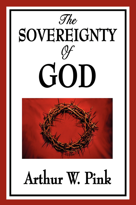 The Sovereignty of God By Arthur W Pink (Paperback) 9781604596731