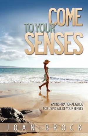 Come to Your Senses By Joan Brock (Paperback) 9781604948844