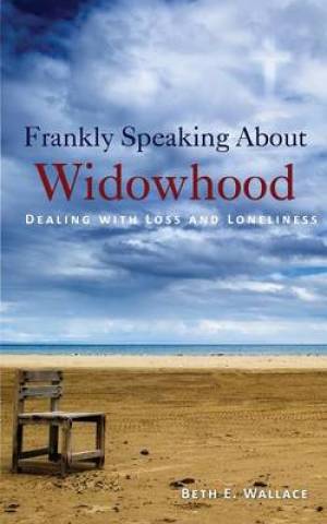 Frankly Speaking about Widowhood By Beth E Wallace (Paperback)