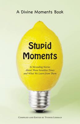 Stupid Moments 62 Revealing Stories about Those Sensitive Times and W