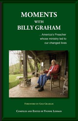 Moments with Billy Graham America's Preacher Whose Ministry Led to Ou