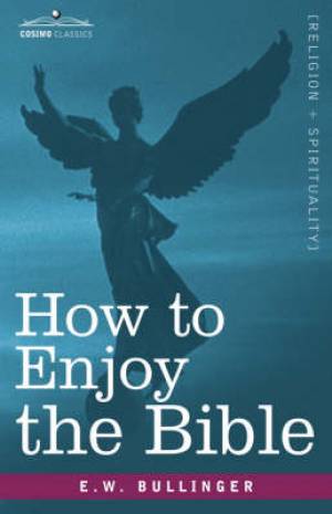 How To Enjoy The Bible By E W Dr Bullinger (Paperback) 9781605201061