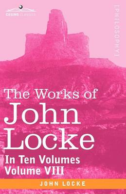 The Works of John Locke in Ten Volumes - Vol VIII By John Locke