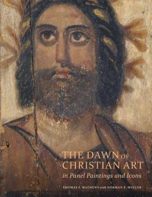 The Dawn of Christian Art in Panel Painings and Icons (Hardback)