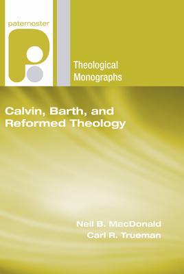 Calvin Barth and Reformed Theology By Mac Donald Neil B Trueman Carl R