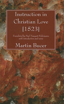 Instruction In Christian Love 1523 By Martin Bucer (Paperback)