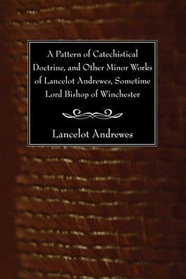 Pattern Of Catechistical Doctrine And Other Minor Works Of Lancelot A