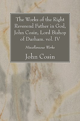 Works Of The Right Reverend Father In God John Cosin Lord Bishop Of